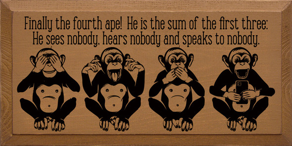 Finally the fourth ape! He is the sum of the first three: He sees nobody, hears nobody and speaks to nobody | Funny Wooden Signs | Sawdust City Wood Signs Wholesale