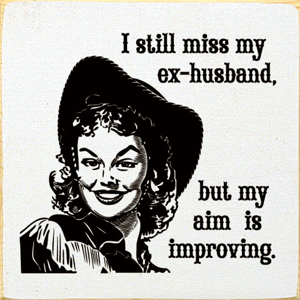 I Still Miss My Ex-husband, But My Aim Is Improving  | Funny Wooden Signs | Sawdust City Wood Signs Wholesale