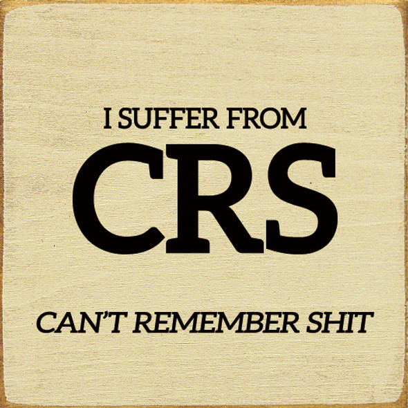 I Suffer From CRS. Can't Remember Shit.  | Funny Wooden Signs | Sawdust City Wood Signs Wholesale