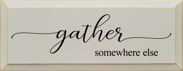 Gather Somewhere Else |Funny Wood Signs | Sawdust City Wood Signs Wholesale