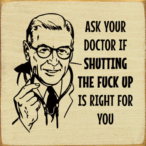 Ask your doctor if shutting the fuck up is right for you | Funny Wood Signs | Sawdust City Wood Signs Wholesale