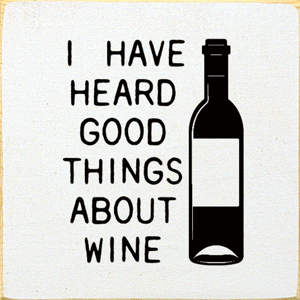 I have heard good things about wine | Wooden Wine Signs | Sawdust City Wood Signs Wholesale