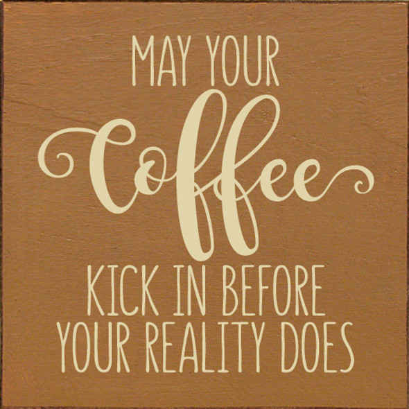 May your coffee kick in before your reality does | Wooden Kitchen Signs | Sawdust City Wood Signs Wholesale