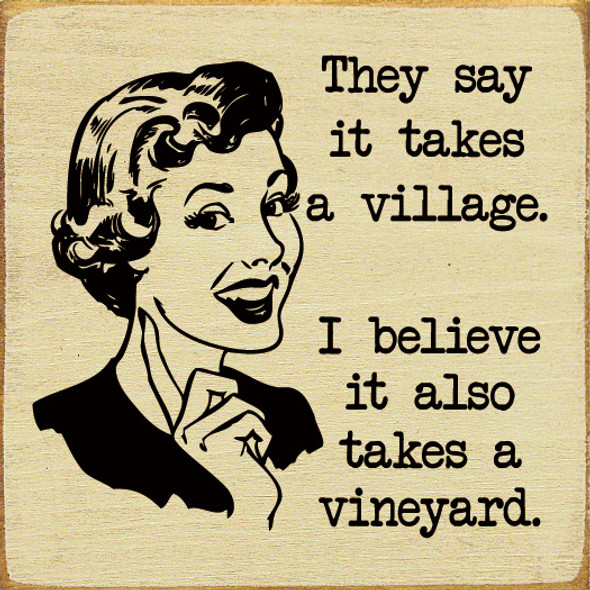 They day it takes a village. I believe it also takes a vineyard | Funny Wood Signs | Sawdust City Wood Signs Wholesale