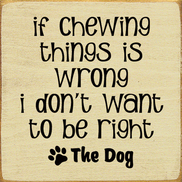 If Chewing Things Is Wrong I Don't Want To Be Right | Wooden Dog Signs | Sawdust City Wood Signs Wholesale