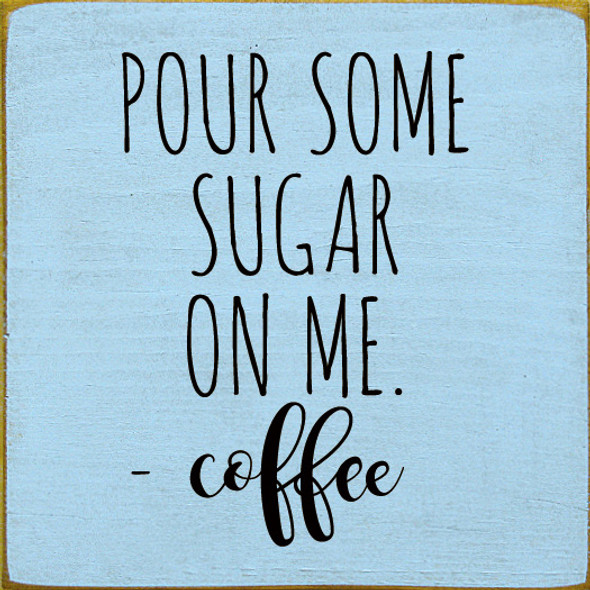 Pour Some Sugar On Me. - Coffee|  Coffee Signs | Sawdust City Wood Signs Wholesale