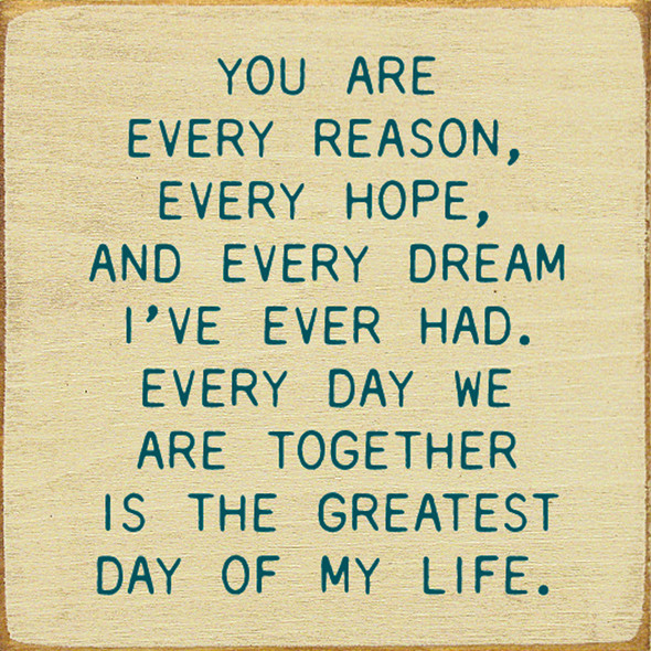 You are every reason, every hope, and every dream I've ever |  Shown in Cream with Peacock | Wooden Anniversary Signs | Sawdust City Wood Signs Wholesale