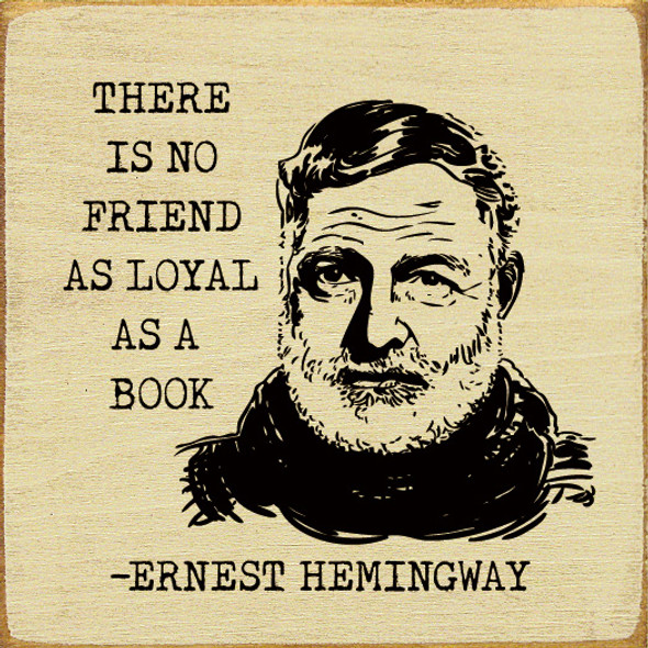 There is no friend as loyal as a book - Ernest Hemingway |  Wooden Signs with Quotes About Books | Sawdust City Wood Signs Wholesale