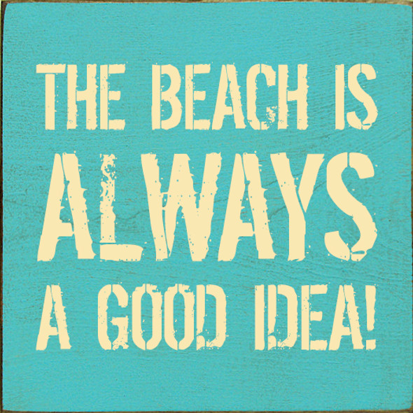 The Beach Is Always A Good Idea! (Rough Font)| Shown in Aqua with Baby Yellow | Wooden Summer Signs | Sawdust City Wood Signs Wholesale
