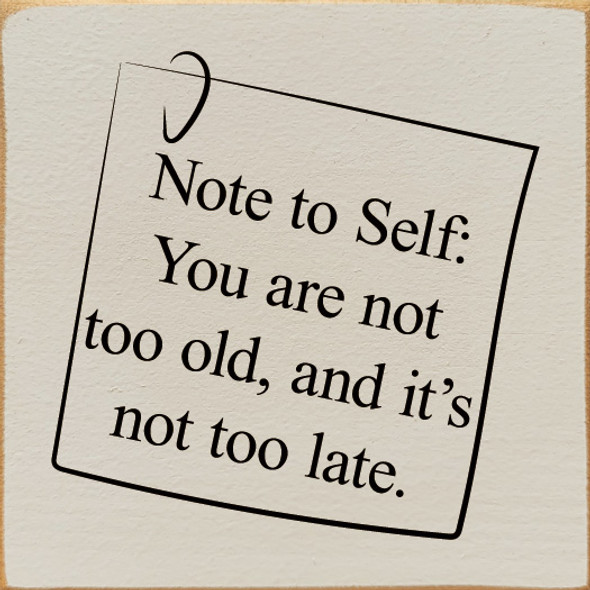 Note To Self: You Are Not Too Old, And It's Not Too Late.