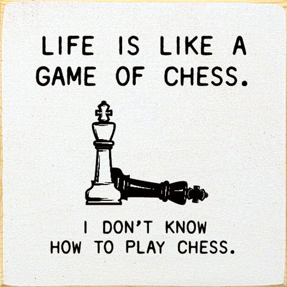 Life Is Like A Game Of Chess. I Don't Know How To Play Chess. | Funny Wood Signs | Sawdust City Wood Signs Wholesale