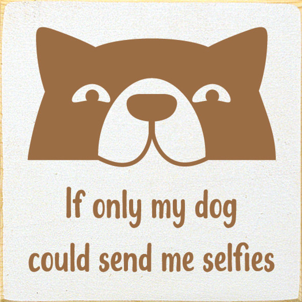 If Only My Dog Could Send Me Selfies  | Wooden Dog Signs | Sawdust City Wood Signs Wholesale