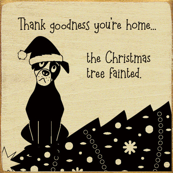 Thank Goodness You're Home... The Christmas Tree Fainted. (Dog) | Funny Wooden Dog Signs | Sawdust City Wood Signs Wholesale