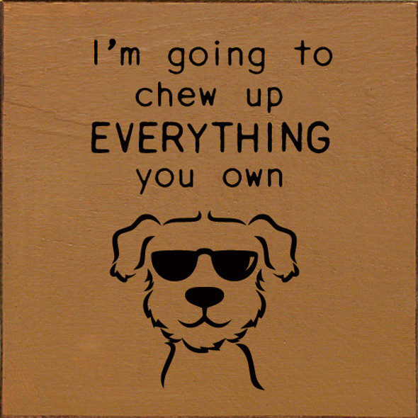 I'm Going To Chew Up Everything You Own | Funny Wood Signs | Sawdust City Wood Signs Wholesale