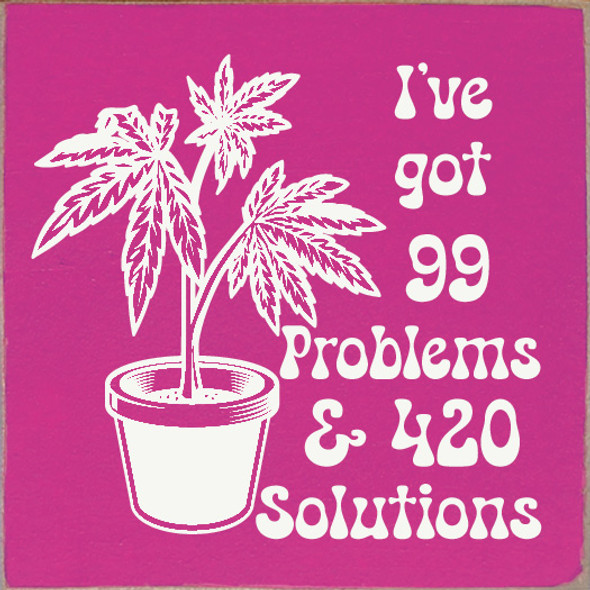 I've Got 99 Problems & 420 Solutions  | Funny Wood Signs | Sawdust City Wood Signs Wholesale