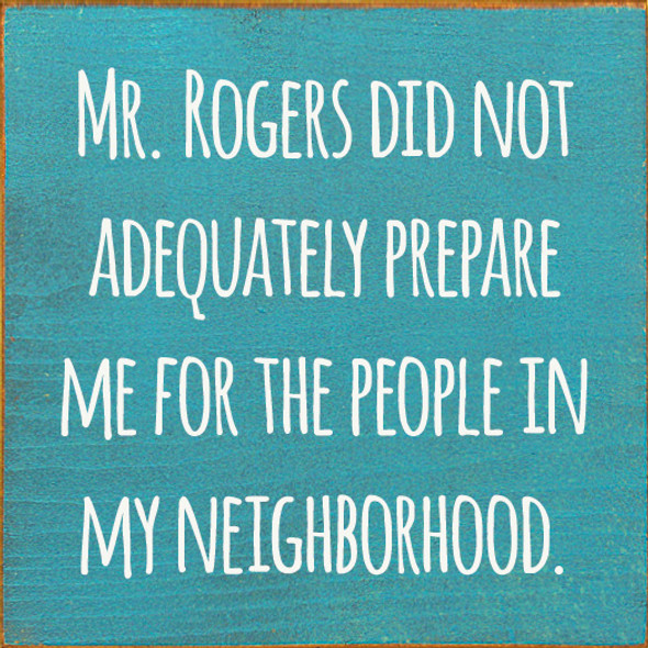 Mr. Rogers Did Not Adequately Prepare Me For The People In My Neighborhood.  | Funny Wood Signs | Sawdust City Wood Signs Wholesale