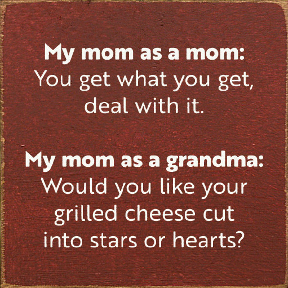 My mom as a mom: You get what you get, deal with it. My mom as a grandma: Would you like your grilled cheese cut into stars or hearts? | Funny Wood Signs | Sawdust City Wood Signs Wholesale