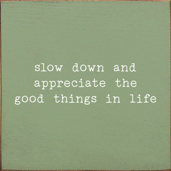 Slow Down And Appreciate The Good Things In Life  | Motivational Wood Signs | Sawdust City Wood Signs Wholesale