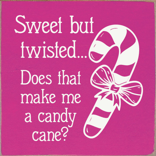Sweet but twisted...does that make me a candy cane?