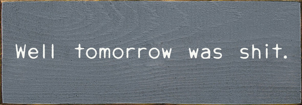 Well tomorrow was shit. | Small Funny Sarcastic Wood Sign