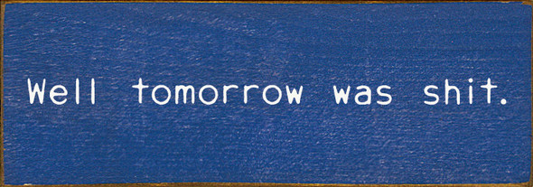 Well tomorrow was shit. | Small Funny Sarcastic Wood Sign