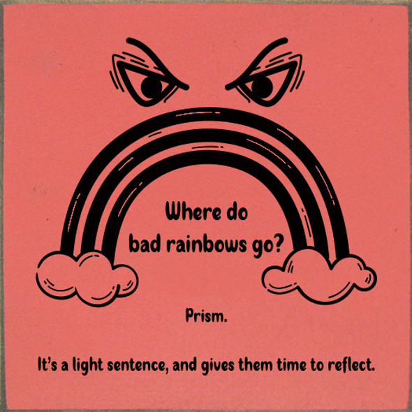 Funny Wholesale Sign: Where do bad rainbows go? Prism.