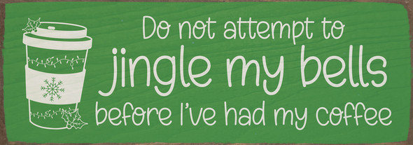 Do not attempt to jingle my bells before I've had my coffee