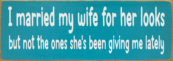 I married my wife for her looks, but not the ones... - Funny Sign