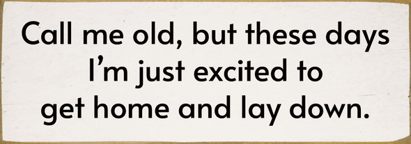Call me old, but these days I'm just excited to get home and lay down.