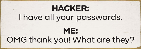 Hacker: I have all your passwords...Funny Wood Sign | Sawdust City Signs