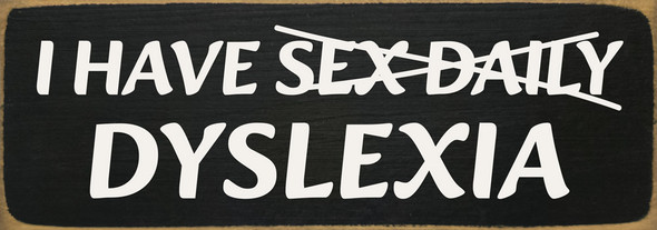 I have sex daily - dyslexia Funny Wood Sign | Sawdust City Signs