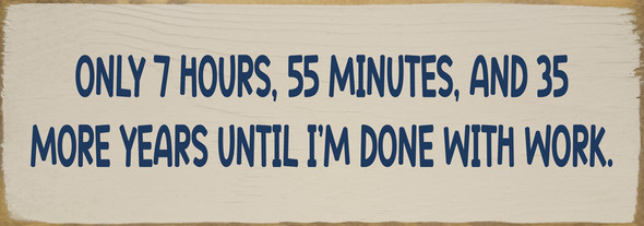 Only 7 hours, 55 minutes, and... Funny Wood Sign | Sawdust City Signs