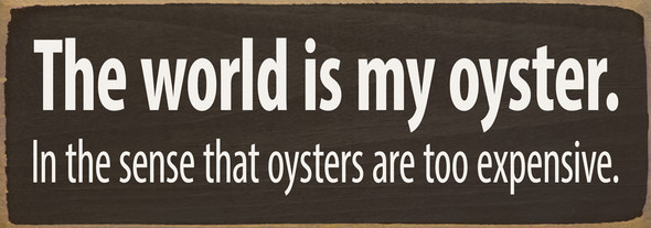 The world is my oyster...Funny Wood Sign | Sawdust City Signs