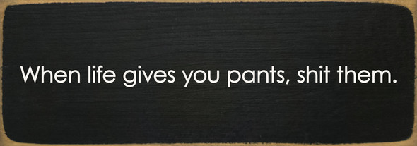When life gives you pants, shit them. Funny Wood Sign | Sawdust City Signs
