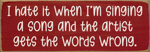 I hate when I'm singing a song and the artist gets the words wrong. | Sawdust City Signs