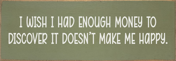 I wish I had enough money to discover it doesn't make me happy. | Sawdust City Signs