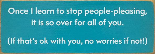 Once I learn to stop people-pleasing, it is so over for all of you. | Funny Sawdust City Wood Sign