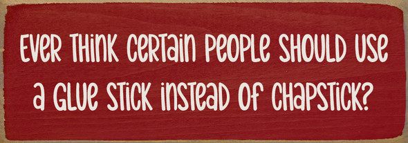 Ever think certain people should use a glue stick instead of chapstick? | Funny Sawdust City Signs