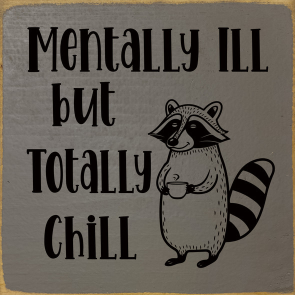 Mentally Ill but Totally Chill | Funny Sawdust City Signs