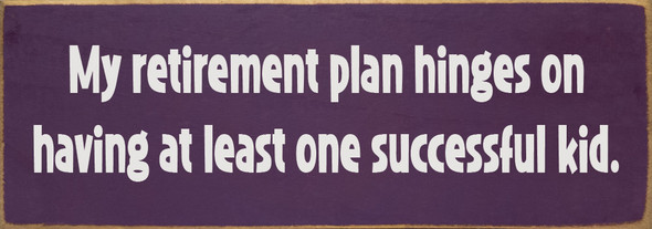 My retirement plan hinges on having... | Funny Sawdust City Sign
