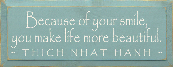 Thich Nhat Hanh - Because of your smile, you make life