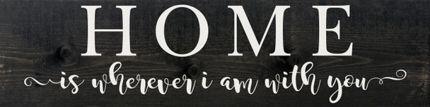 9"x36" Wood Sign - Home Is Wherever I Am With You - Ebony & White lettering
