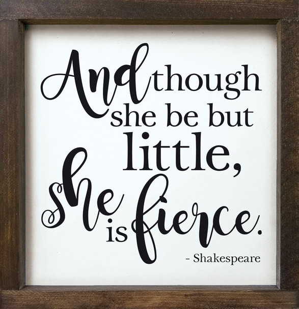 12"x12" Framed Sign - And though she be but little, she is fierce. - Shakespeare