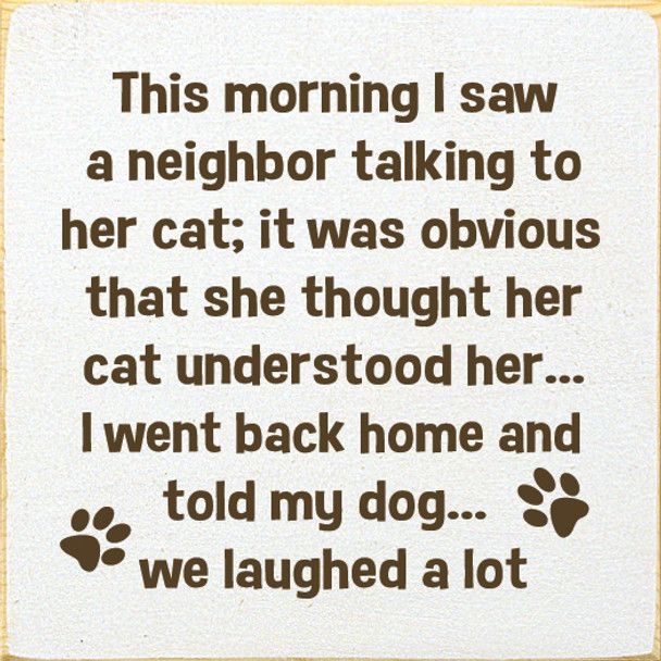 Funny Wood Pet Sign | This morning I saw a neighbor talking to her cat... | Sawdust City Wood Sign in Old Cottage White & Brown