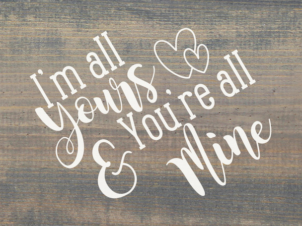 I'm all yours & you are all mine | Sawdust City Wood Signs