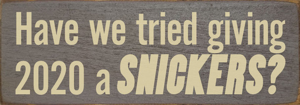Have we tried giving 2020 a Snickers? | Sawdust City Wood Signs - Old Anchor Gray & Cream