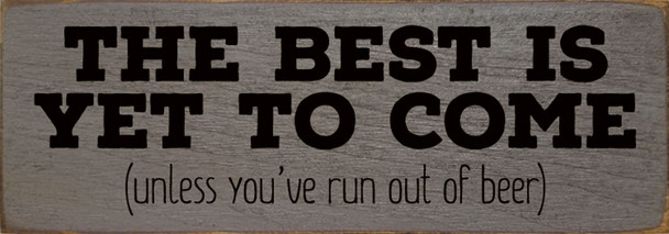 The best is yet to come, unless you've run out of beer | Sawdust City Wood Signs - Old Anchor Gray & Black