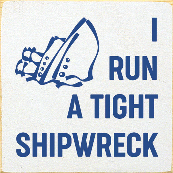 I run a tight shipwreck. | Funny Wholesale Signs | Sawdust City Wood Signs