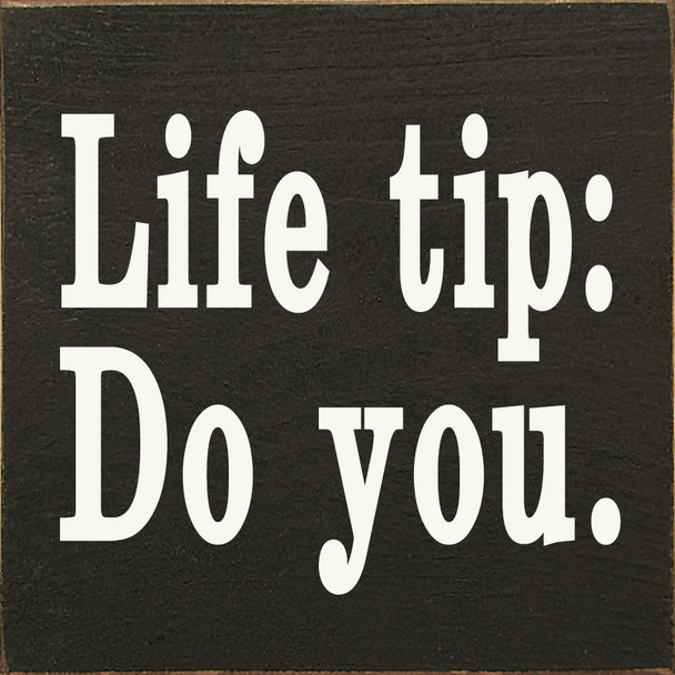 Life tip: Do you. Sign | Inspirational Wholesale Signs | Sawdust City Wood Signs