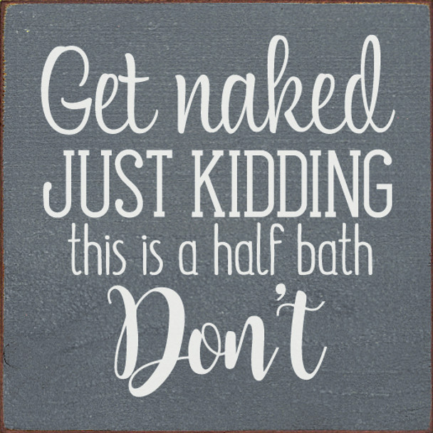 Get Naked - Just kidding, this is a half bath - Don't | Wood Wholesale Signs | Sawdust City Wood Signs